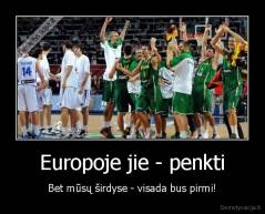 Europoje jie - penkti - Bet mūsų širdyse - visada bus pirmi!