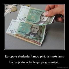 Europoje studentai taupo pinigus mokslams - Lietuvoje studentai taupo pinigus sesijai..