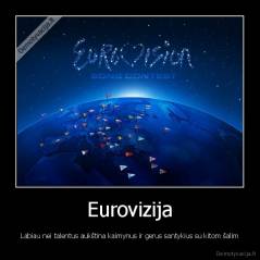 Eurovizija - Labiau nei talentus aukština kaimynus ir gerus santykius su kitom šalim