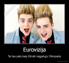 Eurovizija - Tai tas pats kaip žiūrėti neįgaliųju Olimpiada