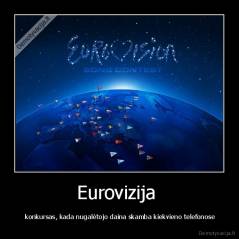 Eurovizija  -  konkursas, kada nugalėtojo daina skamba kiekvieno telefonose