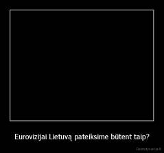 Eurovizijai Lietuvą pateiksime būtent taip? - 