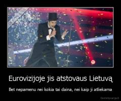 Eurovizijoje jis atstovaus Lietuvą - Bet nepamenu nei kokia tai daina, nei kaip ji atliekama