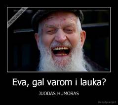 Eva, gal varom i lauka? - JUODAS HUMORAS