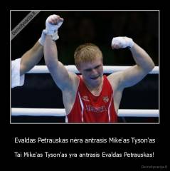 Evaldas Petrauskas nėra antrasis Mike'as Tyson'as - Tai Mike'as Tyson'as yra antrasis Evaldas Petrauskas!