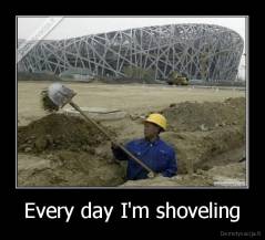 Every day I'm shoveling - 