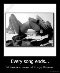 Every song ends... - But there is no reason not to enjoy the music!