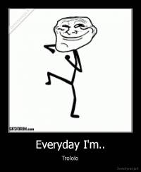 Everyday I'm.. - Trololo