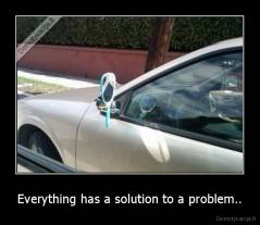Everything has a solution to a problem.. - 