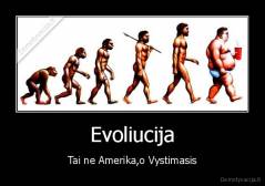 Evoliucija - Tai ne Amerika,o Vystimasis