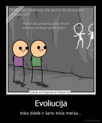 Evoliucija - tokia didelė ir kartu tokia menka...