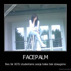FACEPALM - Nes tik VGTU studentams sesija teikia tiek dziaugsmo