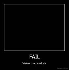 FAIL - Viskas tuo pasakyta