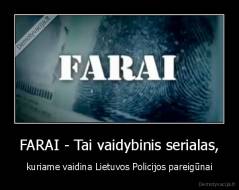 FARAI - Tai vaidybinis serialas, - kuriame vaidina Lietuvos Policijos pareigūnai