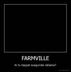 FARMVILLE - Ar tu taippat susigundei reklama?