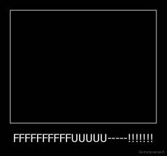 FFFFFFFFFFUUUUU-----!!!!!!! - 