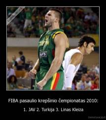 FIBA pasaulio krepšinio čempionatas 2010: - 1. JAV 2. Turkija 3. Linas Kleiza