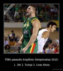 FIBA pasaulio krepšinio čempionatas 2010: - 1. JAV 2. Turkija 3. Linas Kleiza