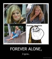 FOREVER ALONE, - Ji gyva..