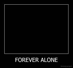 FOREVER ALONE - 