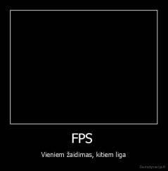 FPS  - Vieniem žaidimas, kitiem liga