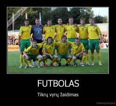 FUTBOLAS - Tikrų vyrų žaidimas