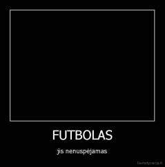FUTBOLAS - jis nenuspėjamas