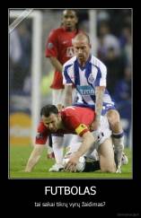 FUTBOLAS - tai sakai tikrų vyrų žaidimas?