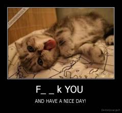 F_ _ k YOU  - AND HAVE A NICE DAY!