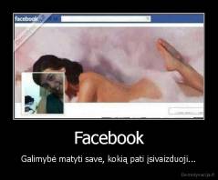 Facebook - Galimybė matyti save, kokią pati įsivaizduoji...