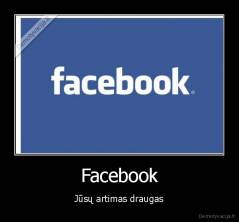 Facebook - Jūsų artimas draugas
