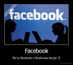 Facebook - Ne tu facebuke o facebukas tavyje :D