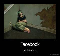 Facebook - No Escape...