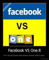 Facebook VS One.lt - Kat ir kaip One.lt bandys kopinti Facebook, Facebook visada bus geriau 