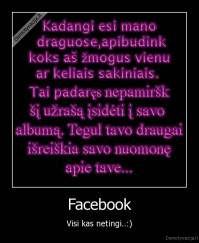 Facebook - Visi kas netingi..:)