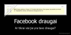 Facebook draugai - Ar tikrai visi jie yra tavo draugai?