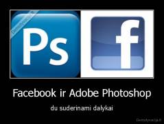 Facebook ir Adobe Photoshop - du suderinami dalykai