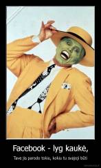 Facebook - lyg kaukė, - Tave jis parodo tokiu, kokiu tu svajoji būti