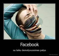 Facebook - su laiku demotyvuosimes patys