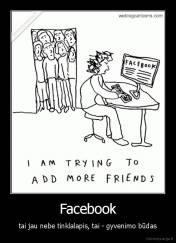 Facebook - tai jau nebe tinklalapis, tai - gyvenimo būdas