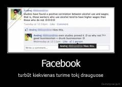 Facebook - turbūt kiekvienas turime tokį drauguose