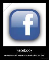 Facebook - vienintelė internėto svetainė su kuria gali praleisti visą dieną
