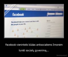 Facebook-vienintelis būdas antisocialiems žmonėm - turėti socialų gyvenimą...