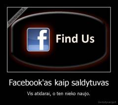 Facebook'as kaip saldytuvas - Vis atidarai, o ten nieko naujo.