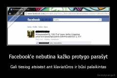Facebook'e nebutina kažko protygo parašyt - Gali tiesiog atsisėst ant klaviatūros ir būsi palaikintas
