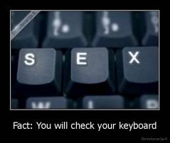 Fact: You will check your keyboard - 