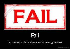 Fail - Tai vienas žodis apibūdinantis tavo gyvenimą