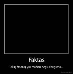 Faktas - Tokių žmonių yra mažiau negu dauguma...