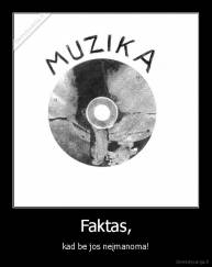 Faktas, - kad be jos neįmanoma!