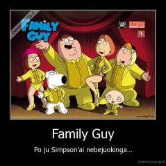 Family Guy - Po ju Simpson'ai nebejuokinga...